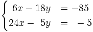 \begin{cases}~6x-18y & = -85 \\ 24x-~5y & = ~-5 \end{cases}