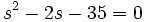 s^2-2s-35=0\;