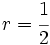 r=\cfrac{1}{2}