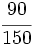 \cfrac{90}{150}\;