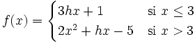 f(x) = \begin{cases} 3hx+1 & \mbox{si }x \le 3 \\  2x^2+hx-5 & \mbox{si }x>3 \end{cases}