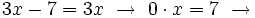 3x-7=3x \ \rightarrow \ 0 \cdot x = 7 \ \rightarrow