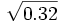 \sqrt{0.32}