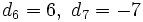 d_6=6, \ d_7=-7