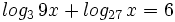 log_3 \, 9x + log_{27} \, x=6 \;