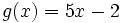 g(x)=5x-2\;