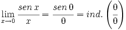 \lim_{x \to 0} \cfrac{sen \, x}{x} = \cfrac{sen \, 0}{0} = ind. \left( \cfrac{0}{0} \right)