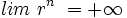 lim \ r^n \; = +\infty