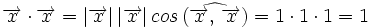 \overrightarrow{x} \cdot \overrightarrow{x}=|\overrightarrow{x}| \, |\overrightarrow{x}| \, cos \, (\widehat{\overrightarrow{x}, \,  \overrightarrow{x}})=1 \cdot 1 \cdot 1=1