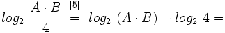 log_2 \ \cfrac{A \cdot B}{4} \begin{matrix}~_{[5]}~ \\ ~=~ \\ ~ \end{matrix} log_2 \ (A \cdot B) - log_2 \ 4=