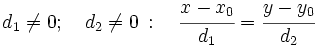 d_1 \ne 0; \quad d_2 \ne 0 \, : \quad \cfrac{x-x_0}{d_1}=\cfrac{y-y_0}{d_2}