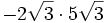 -2\sqrt{3} \cdot 5\sqrt{3} \;