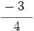 \cfrac{-3~~}{4}\;