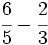 \cfrac{6}{5}-\cfrac{2}{3}