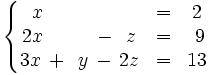 \left\{ \begin{matrix} ~x \, \, \qquad \, \, \qquad & = & 2 \\ 2x \, \, \qquad \, - \, ~z & = & ~9 \\ 3x \, + \, ~y \, - \, 2z & = & 13 \end{matrix} \right.