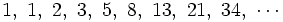 1,\ 1,\ 2,\ 3,\ 5,\ 8,\ 13,\ 21,\ 34,\ \cdots