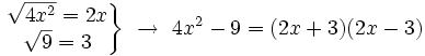 \left . \begin{matrix}\sqrt{4x^2}=2x \\ \sqrt{9}=3 \end{matrix}  \right \} \ \rightarrow \ 4x^2-9=(2x+3)(2x-3) \!
