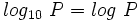 log_{10} \ P=log \ P