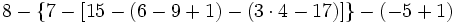 8-\{7-[15-(6-9+1)-(3 \cdot 4-17)]\}-(-5+1)\;