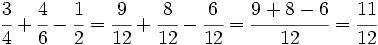 \cfrac{3}{4} + \cfrac{4}{6} - \cfrac{1}{2}=\cfrac{9}{12} + \cfrac{8}{12} - \cfrac{6}{12}= \cfrac{9+8-6}{12}=\cfrac{11}{12}