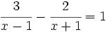 \cfrac{3}{x-1}-\cfrac{2}{x+1}=1