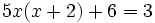 5x(x+2)+6=3\;