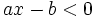 ax-b < 0\;