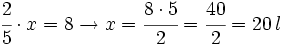 \cfrac{2}{5} \cdot x =  8  \rightarrow x= \cfrac{8 \cdot 5}{2} = \cfrac{40}{2}=20 \, l