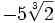 -5\sqrt[3]{2}\;