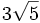 3 \sqrt{5}