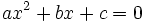 ax^2+bx+c=0\;\!