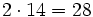 2\cdot 14=28\,\!