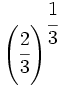 \left( \cfrac{2}{3} \right)^{\cfrac{1}{3}}