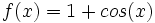 f(x)=1+cos(x)\;