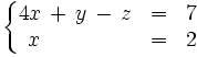 \left\{ \begin{matrix} 4x \, + \, y \, - \, z & = & 7 \\ ~x\qquad \quad \quad \, & = & 2 \end{matrix} \right.