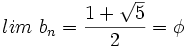 lim \ b_n= \frac{1 + \sqrt{5}}{2} = \phi