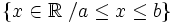 \left \{ x \in \mathbb{R} \ / a \le x \le b \right \}