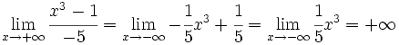 \lim_{x \to + \infty} \cfrac{x^3-1}{-5} = \lim_{x \to - \infty} -\cfrac{1}{5}x^3 + \cfrac{1}{5} = \lim_{x \to - \infty} \cfrac{1}{5}x^3  = + \infty