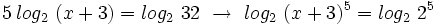 5\, log_2 \ (x+3)= log_2 \ 32 \ \rightarrow \  log_2 \ (x+3)^5= log_2 \ 2^5