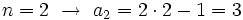 n=2 \ \rightarrow \ a_2=2 \cdot 2 - 1= 3