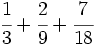 \cfrac{1}{3}+ \cfrac{2}{9}+\cfrac{7}{18}