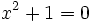 x^2+1=0\;