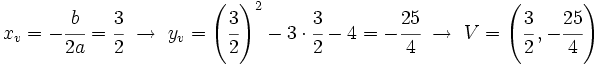 x_v=-\cfrac{b}{2a}=\cfrac{3}{2} \ \rightarrow \ y_v=\left( \cfrac{3}{2} \right )^2-3 \cdot \cfrac{3}{2} -4 = -\cfrac{25}{4}  \ \rightarrow \ V=\left( \cfrac{3}{2} \, ,-\cfrac{25}{4} \right )