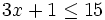 3x+1 \le 15 \;