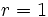 r=1\;