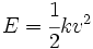 E=\cfrac{1}{2}kv^2\;