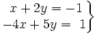 \left . \begin{matrix} ~x+2y=-1 \\ -4x+5y=~1 \end{matrix} \right \}