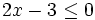 2x-3 \le 0 \;