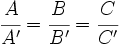 \cfrac{A}{A'}=\cfrac{B}{B'} = \cfrac{C}{C'}