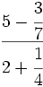 \cfrac{5-\cfrac{3}{7}}{2+\cfrac{1}{4}}